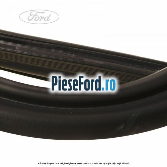 Cheder hayon 3/5 usi Ford Fiesta 2008-2012 1.6 TDCi 95 cp T3JA, TZJA, TZJB diesel