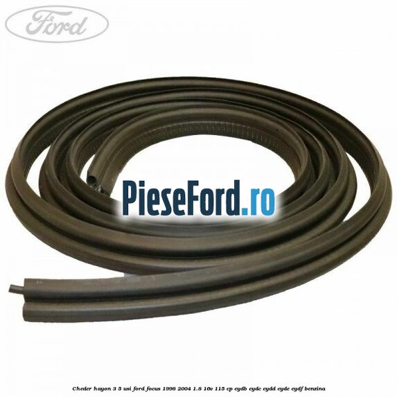 Cheder hayon 3/5 usi Ford Focus 1998-2004 1.8 16V 115 cp Cheder hayon 3/5 usi Ford Focus 1998-2004 1.8 16V 115 cp EYDB, EYDC, EYDD, EYDE, EYDF benzina