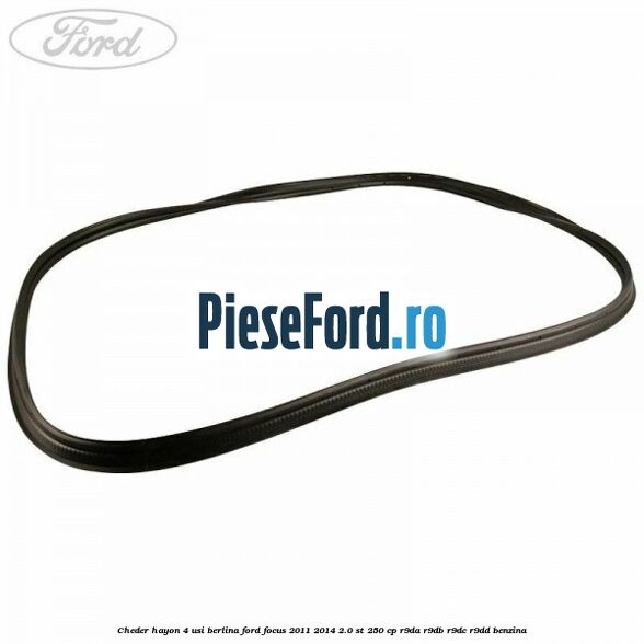 Cheder hayon 4 usi berlina Ford Focus 2011-2014 2.0 ST 250 cp Cheder hayon 4 usi berlina Ford Focus 2011-2014 2.0 ST 250 cp R9DA, R9DB, R9DC, R9DD benzina