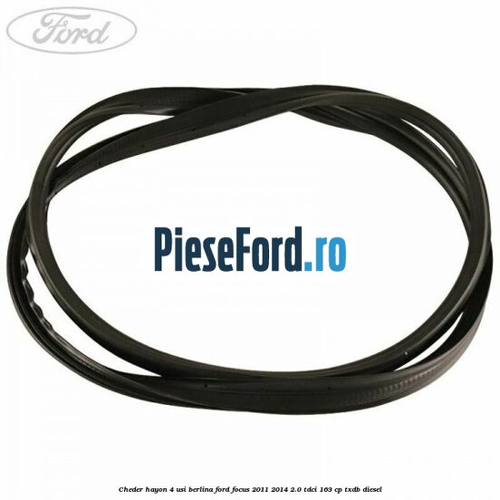 Cheder hayon 4 usi berlina Ford Focus 2011-2014 2.0 TDCi 163 cp Cheder hayon 4 usi berlina Ford Focus 2011-2014 2.0 TDCi 163 cp TXDB diesel