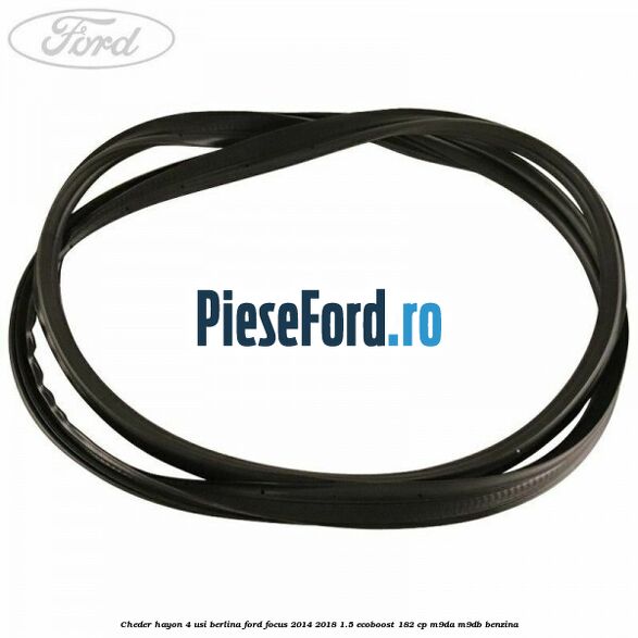 Cheder hayon 4 usi berlina Ford Focus 2014-2018 1.5 EcoBoost 182 cp M9DA, M9DB benzina