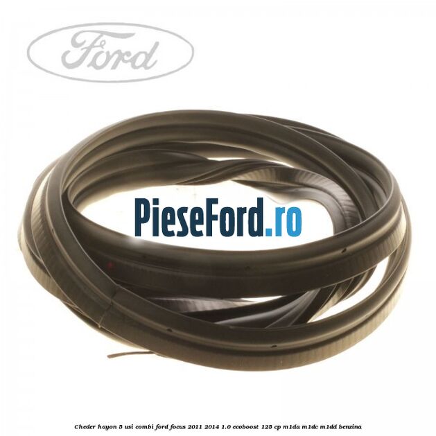 Cheder hayon 5 usi combi Ford Focus 2011-2014 1.0 EcoBoost 125 cp M1DA, M1DC, M1DD benzina