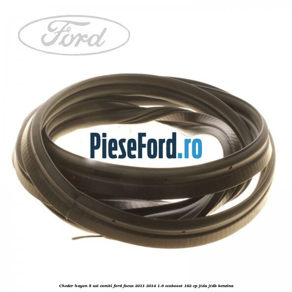 Cheder hayon 5 usi combi Ford Focus 2011-2014 1.6 EcoBoost 182 cp JTDA, JTDB benzina