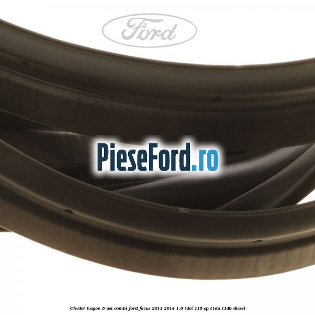 Cheder hayon 5 usi combi Ford Focus 2011-2014 1.6 TDCi 115 cp T1DA, T1DB diesel