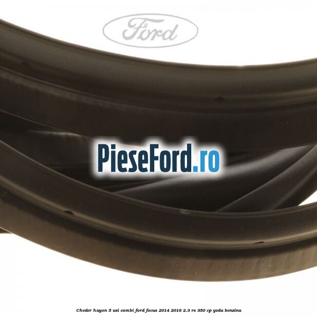 Cheder hayon 5 usi combi Ford Focus 2014-2018 2.3 RS 350 cp YVDA benzina