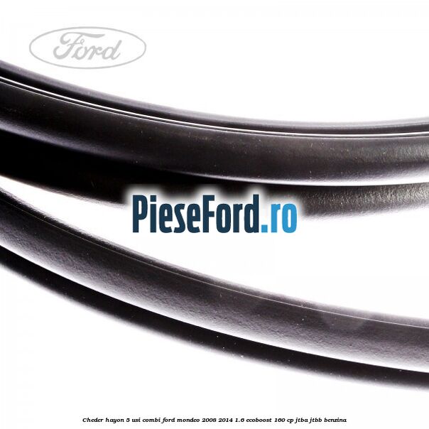 Cheder hayon 5 usi combi Ford Mondeo 2008-2014 1.6 EcoBoost 160 cp Cheder hayon 5 usi combi Ford Mondeo 2008-2014 1.6 EcoBoost 160 cp JTBA, JTBB benzina