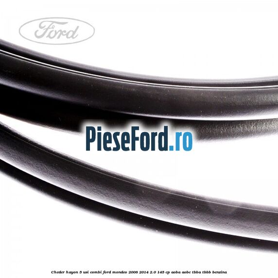Cheder hayon 5 usi combi Ford Mondeo 2008-2014 2.0 145 cp Cheder hayon 5 usi combi Ford Mondeo 2008-2014 2.0 145 cp AOBA, AOBC, TBBA, TBBB benzina