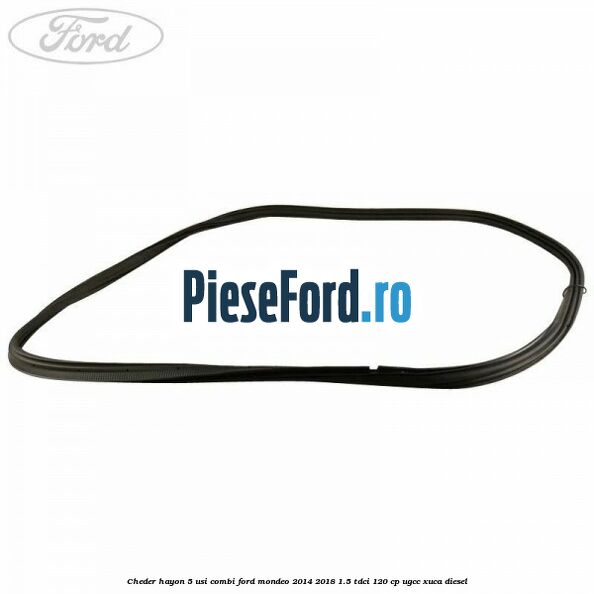 Cheder hayon 5 usi combi Ford Mondeo 2014-2018 1.5 TDCi 120 cp UGCC, XUCA diesel