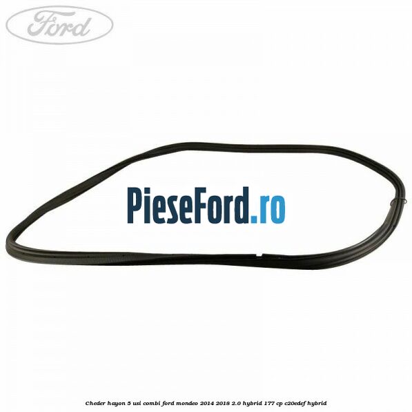 Cheder hayon 5 usi combi Ford Mondeo 2014-2018 2.0 Hybrid 177 cp C20EDEF hybrid