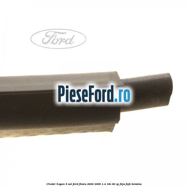 Cheder hayon 5 usi Ford Fiesta 2002-2005 1.4 16V 80 cp Cheder hayon 5 usi Ford Fiesta 2002-2005 1.4 16V 80 cp FXJA, FXJB benzina