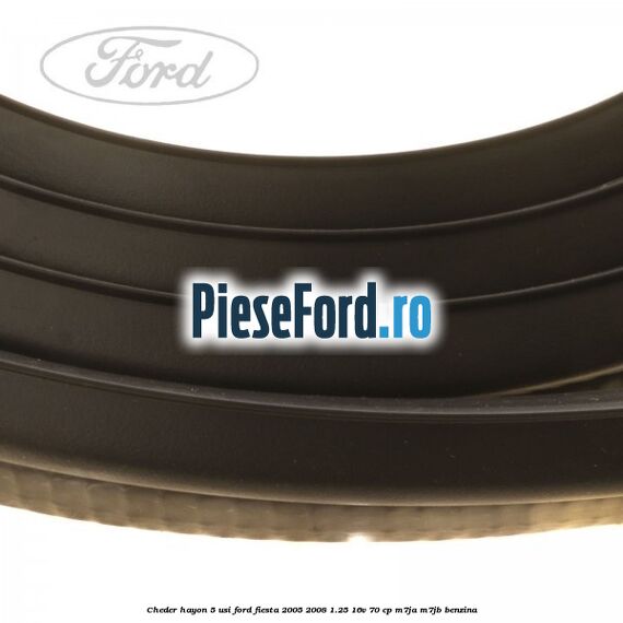 Cheder hayon 5 usi Ford Fiesta 2005-2008 1.25 16V 70 cp M7JA, M7JB benzina