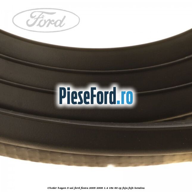 Cheder hayon 5 usi Ford Fiesta 2005-2008 1.4 16V 80 cp FXJA, FXJB benzina