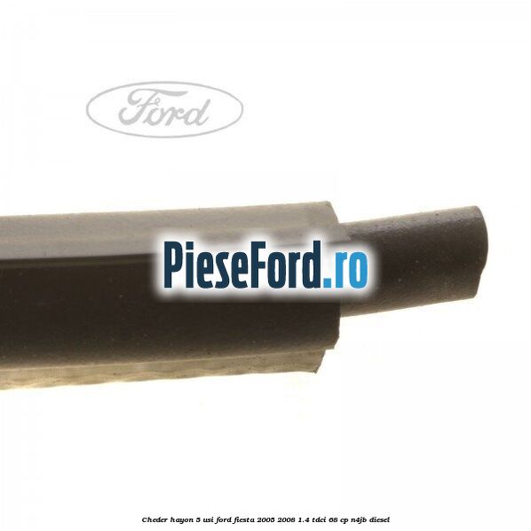 Cheder hayon 5 usi Ford Fiesta 2005-2008 1.4 TDCi 68 cp N4JB diesel