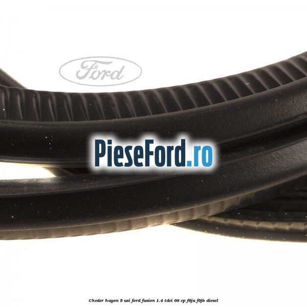 Cheder hayon 5 usi Ford Fusion 1.4 TDCi 68 cp F6JA, F6JB diesel