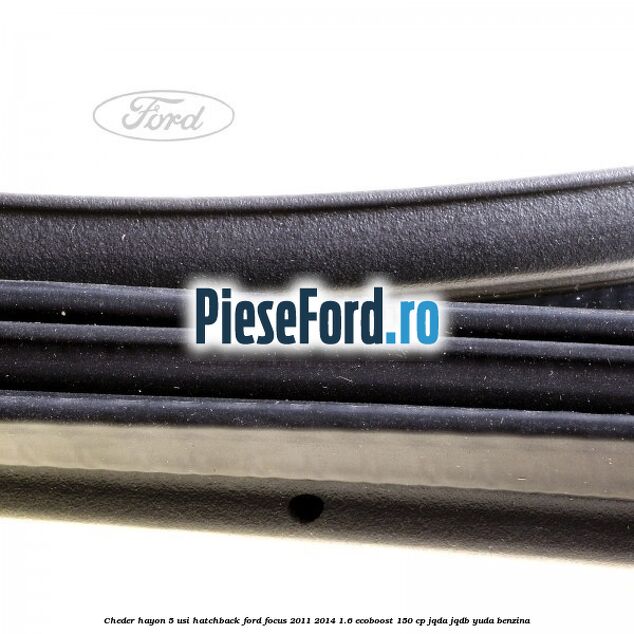 Cheder hayon 5 usi hatchback Ford Focus 2011-2014 1.6 EcoBoost 150 cp JQDA, JQDB, YUDA benzina
