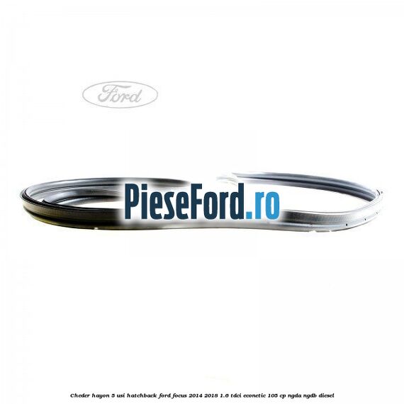 Cheder hayon 5 usi hatchback Ford Focus 2014-2018 1.6 TDCi ECOnetic 105 cp NGDA, NGDB diesel