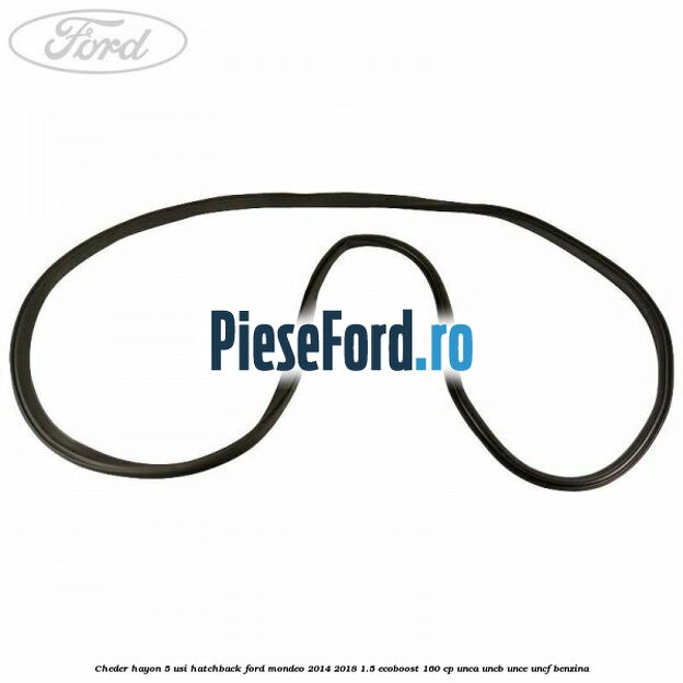 Cheder hayon 5 usi hatchback Ford Mondeo 2014-2018 1.5 EcoBoost 160 cp UNCA, UNCB, UNCE, UNCF benzina