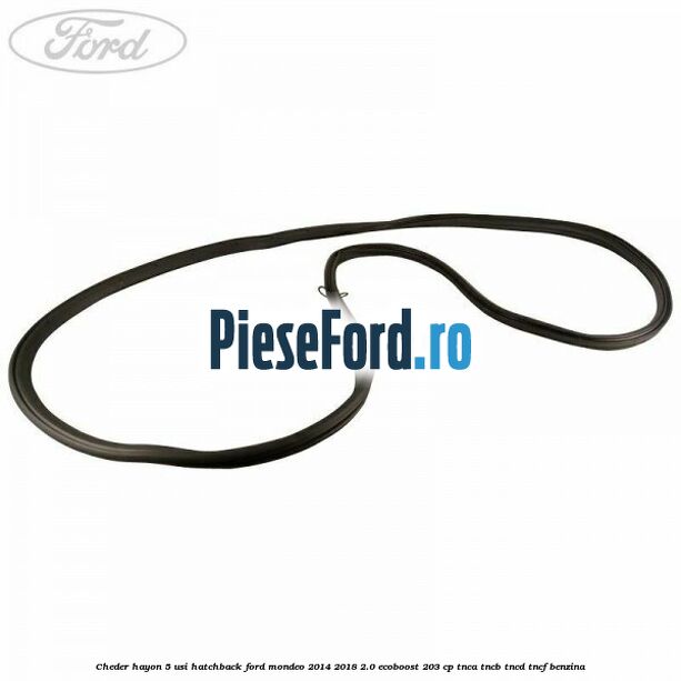 Cheder hayon 5 usi hatchback Ford Mondeo 2014-2018 2.0 EcoBoost 203 cp TNCA, TNCB, TNCD, TNCF benzina