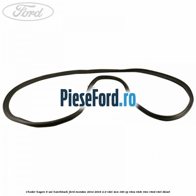 Cheder hayon 5 usi hatchback Ford Mondeo 2014-2018 2.0 TDCi 4x4 180 cp T8CA, T8CB, T8CC, T8CD, T8CL diesel
