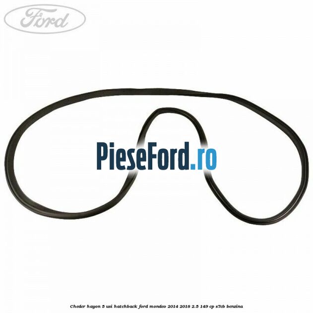 Cheder hayon 5 usi hatchback Ford Mondeo 2014-2018 2.5 149 cp Cheder hayon 5 usi hatchback Ford Mondeo 2014-2018 2.5 149 cp S7CB benzina