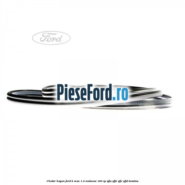 Cheder hayon Ford B-Max 1.0 EcoBoost 100 cp SFJA, SFJB, SFJC, SFJD benzina