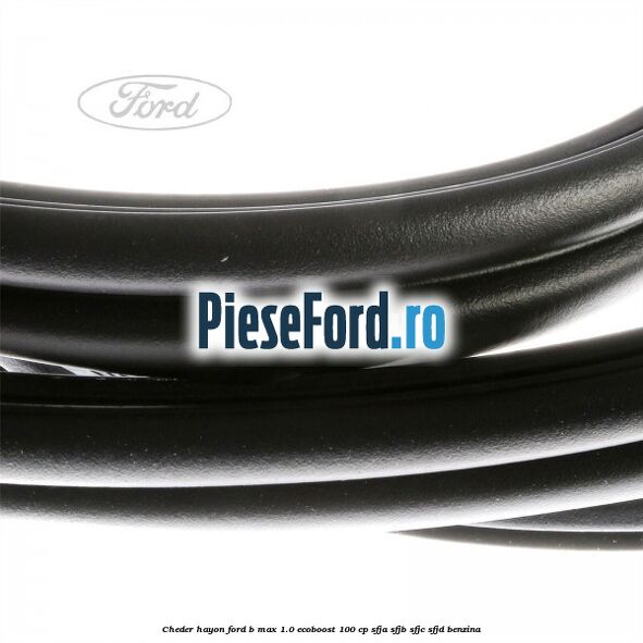 Cheder hayon Ford B-Max 1.0 EcoBoost 100 cp SFJA, SFJB, SFJC, SFJD benzina