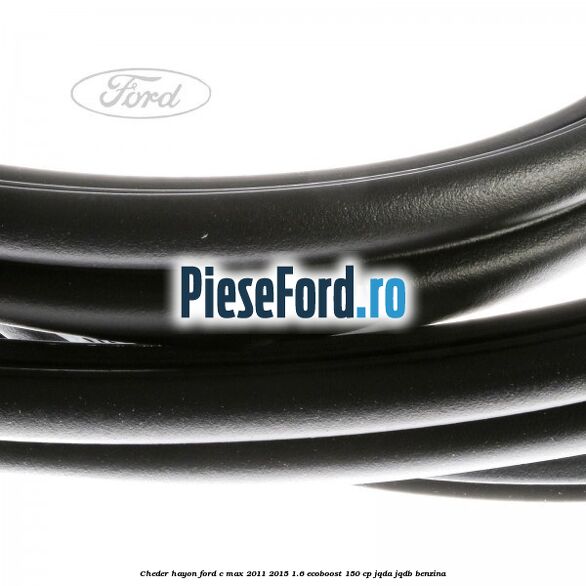 Cheder hayon Ford C-Max 2011-2015 1.6 EcoBoost 150 cp Cheder hayon Ford C-Max 2011-2015 1.6 EcoBoost 150 cp JQDA, JQDB benzina