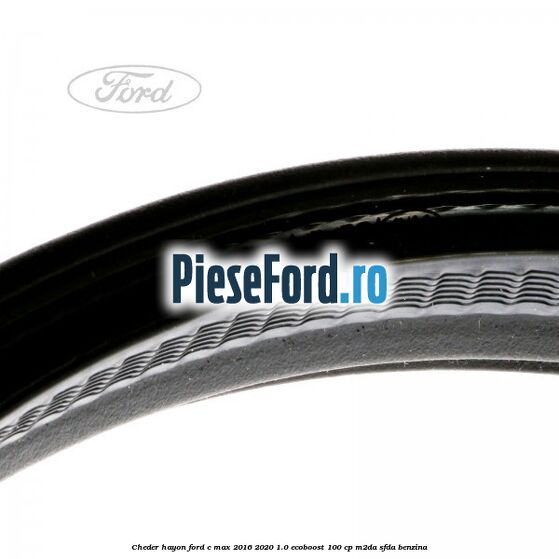 Cheder hayon Ford C-Max 2016-2020 1.0 EcoBoost 100 cp M2DA, SFDA benzina
