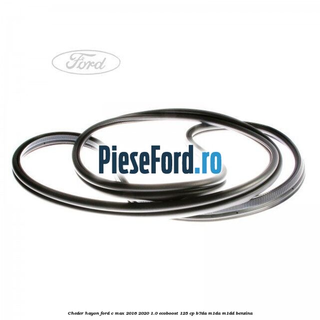 Cheder hayon Ford C-Max 2016-2020 1.0 EcoBoost 125 cp B7DA, M1DA, M1DD benzina