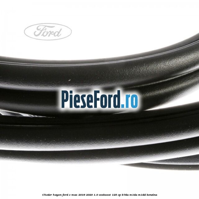 Cheder hayon Ford C-Max 2016-2020 1.0 EcoBoost 125 cp B7DA, M1DA, M1DD benzina