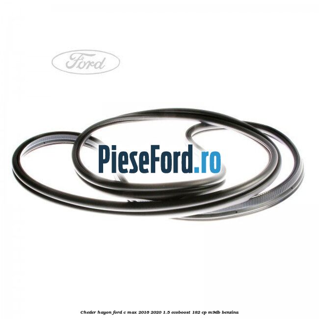 Cheder hayon Ford C-Max 2016-2020 1.5 EcoBoost 182 cp M9DB benzina