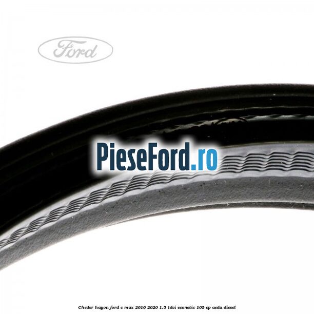 Cheder hayon Ford C-Max 2016-2020 1.5 TDCi ECOnetic 105 cp AEDA diesel