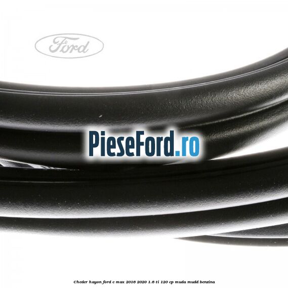 Cheder hayon Ford C-Max 2016-2020 1.6 Ti 120 cp MUDA, MUDD benzina