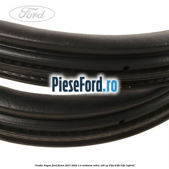 Cheder hayon Ford Fiesta 2017-2023 1.0 EcoBoost mHEV 125 cp B7JA, B7JB, B7JC Hybrid