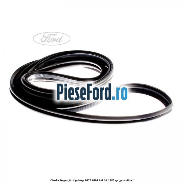 Cheder hayon Ford Galaxy 2007-2014 1.8 TDCi 125 cp QYWA diesel