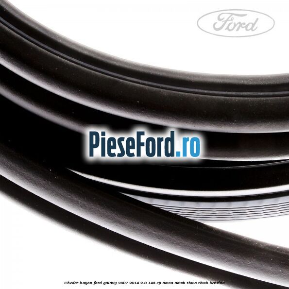 Cheder hayon Ford Galaxy 2007-2014 2.0 145 cp AOWA, AOWB, TBWA, TBWB benzina