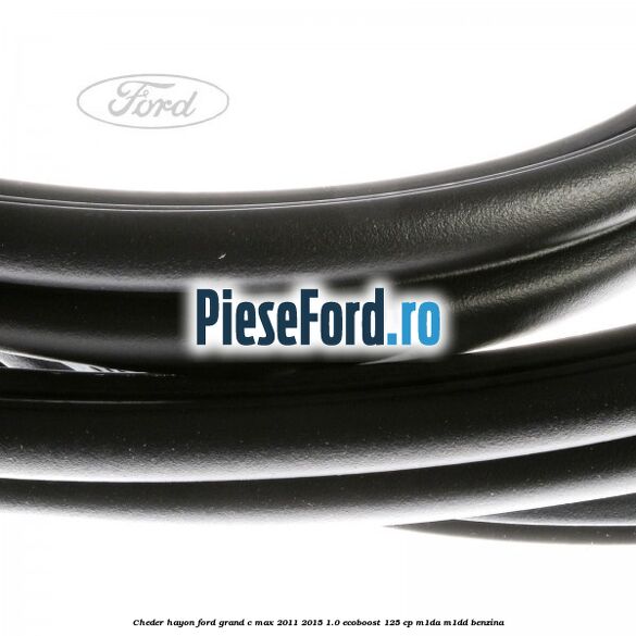 Cheder hayon Ford Grand C-Max 2011-2015 1.0 EcoBoost 125 cp M1DA, M1DD benzina
