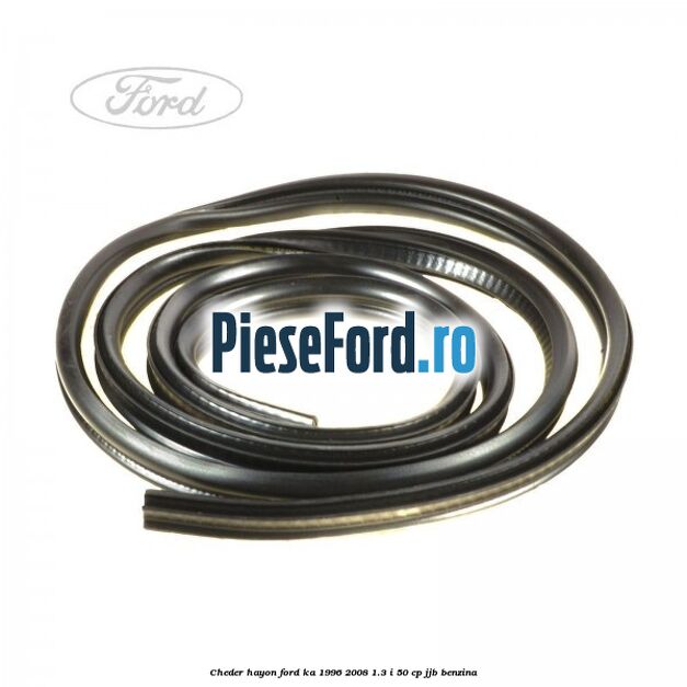 Cheder hayon Ford Ka 1996-2008 1.3 i 50 cp Cheder hayon Ford Ka 1996-2008 1.3 i 50 cp JJB benzina