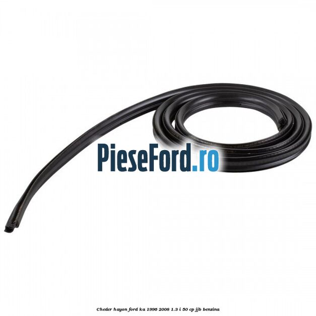 Cheder hayon Ford Ka 1996-2008 1.3 i 50 cp Cheder hayon Ford Ka 1996-2008 1.3 i 50 cp JJB benzina