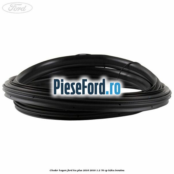 Cheder hayon Ford Ka plus 2016-2018 1.2 70 cp B2KA benzina