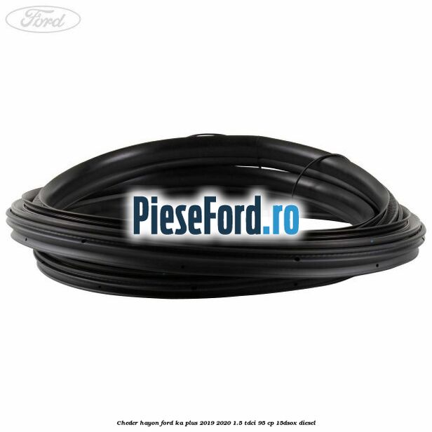 Cheder hayon Ford Ka plus 2019-2020 1.5 TDCI 95 cp 15DSOX diesel