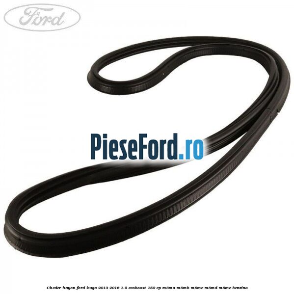 Cheder hayon Ford Kuga 2013-2016 1.5 EcoBoost 150 cp M8MA, M8MB, M8MC, M8MD, M8ME benzina