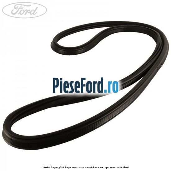 Cheder hayon Ford Kuga 2013-2016 2.0 TDCi 4x4 150 cp T7MA, T7MB diesel