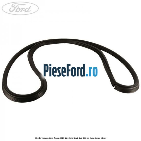 Cheder hayon Ford Kuga 2013-2016 2.0 TDCi 4x4 163 cp Cheder hayon Ford Kuga 2013-2016 2.0 TDCi 4x4 163 cp TXDA, TXMA diesel