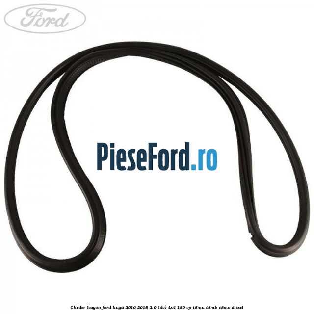 Cheder hayon Ford Kuga 2016-2018 2.0 TDCi 4x4 180 cp Cheder hayon Ford Kuga 2016-2018 2.0 TDCi 4x4 180 cp T8MA, T8MB, T8MC diesel