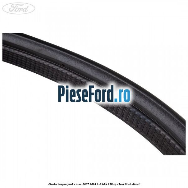 Cheder hayon Ford S-Max 2007-2014 1.6 TDCi 115 cp T1WA, T1WB diesel