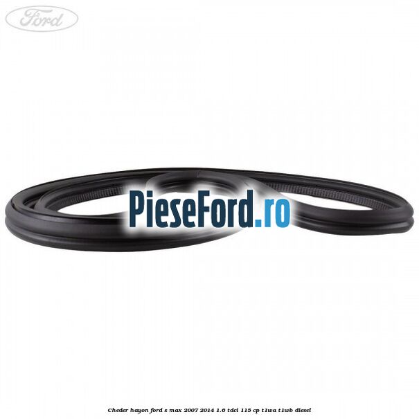 Cheder hayon Ford S-Max 2007-2014 1.6 TDCi 115 cp T1WA, T1WB diesel