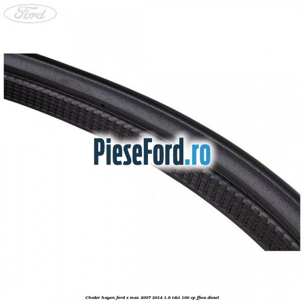 Cheder hayon Ford S-Max 2007-2014 1.8 TDCi 100 cp FFWA diesel