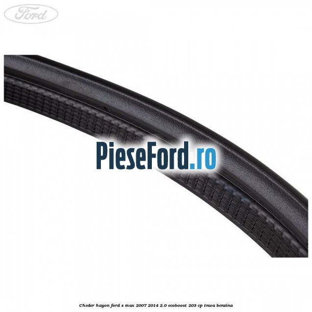 Cheder hayon Ford S-Max 2007-2014 2.0 EcoBoost 203 cp TNWA benzina