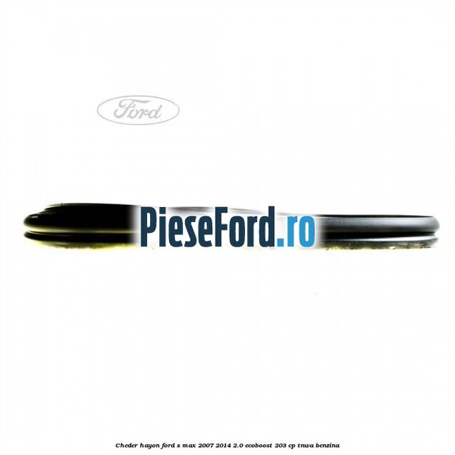 Cheder hayon Ford S-Max 2007-2014 2.0 EcoBoost 203 cp TNWA benzina